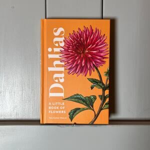 Dahlias a Little Book of Flowers - Tara Austen Weaver